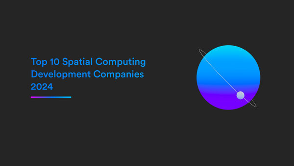 Top 10 Spatial Computing Development Companies - 2024